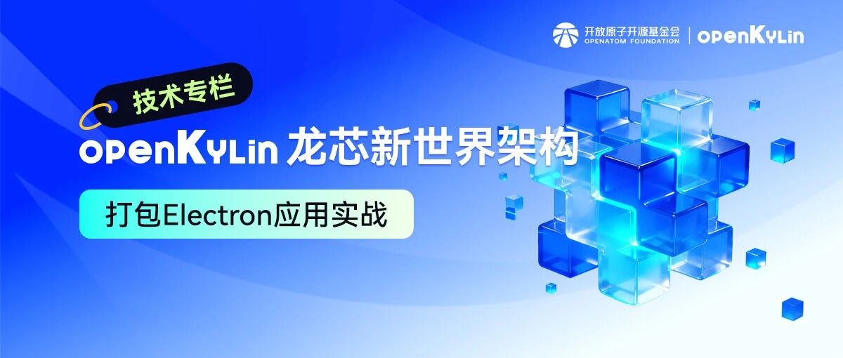 【技术专栏】openKylin龙芯新世界架构打包Electron应用实战